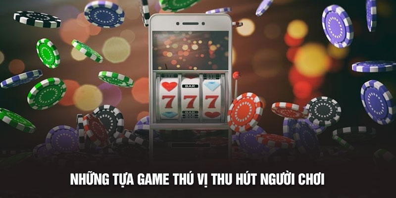 Những tựa game thú vị thu hút người chơi